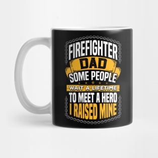 Firefighter dad, some people wait a lifetime to meet a hero, I raised mine Mug